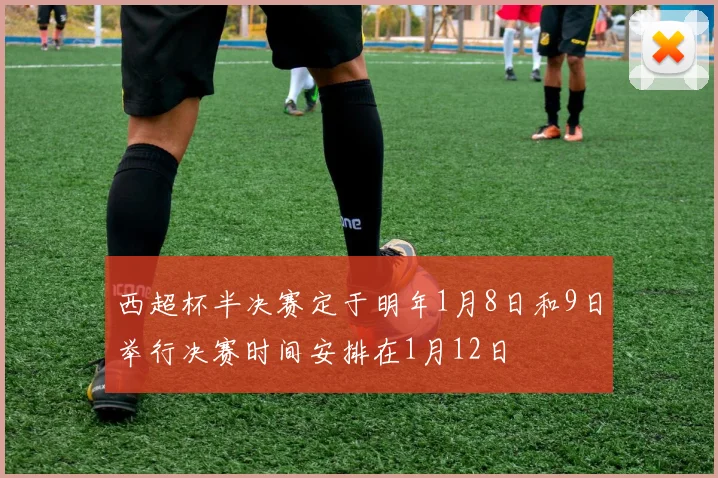 西超杯半决赛定于明年1月8日和9日举行决赛时间安排在1月12日