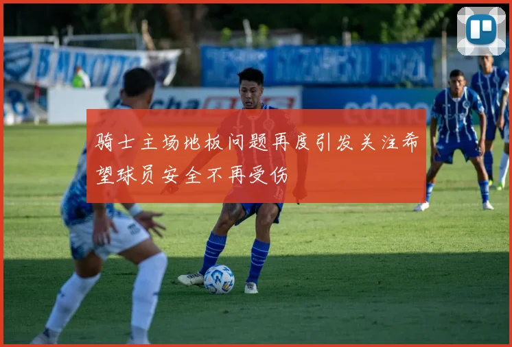 骑士主场地板问题再度引发关注希望球员安全不再受伤