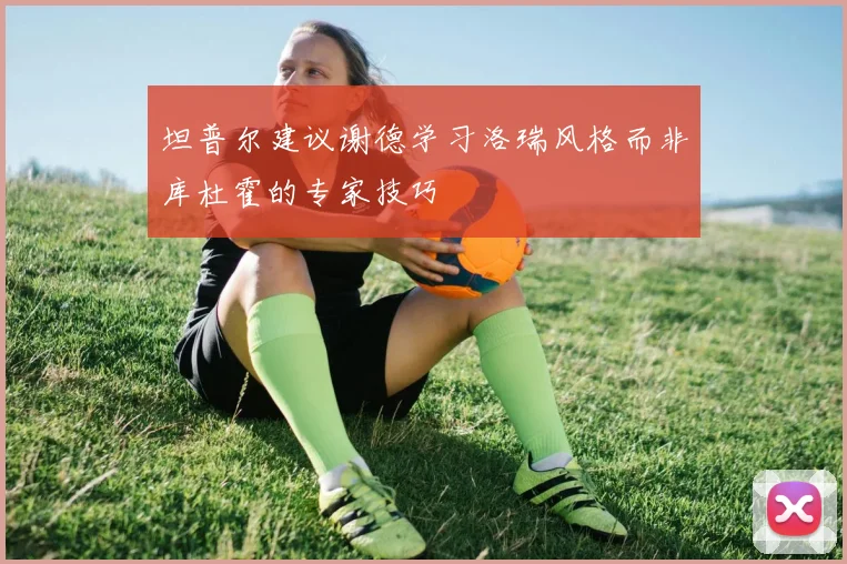 坦普尔建议谢德学习洛瑞风格而非库杜霍的专家技巧